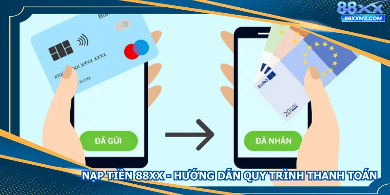 Nạp Tiền 88XX - Hướng Dẫn Quy Trình Thanh Toán Nhanh Chóng