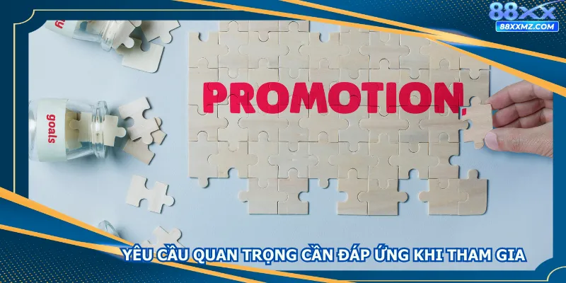 Một vài yêu cầu quan trọng cần đáp ứng khi tham gia ưu đãi