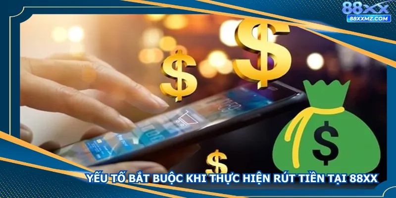 Yếu tố bắt buộc khi thực hiện giao dịch rút tiền